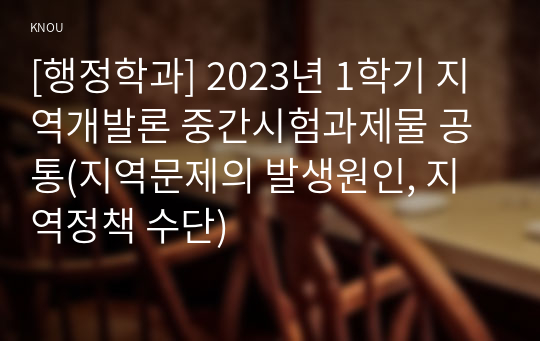 [행정학과] 2023년 1학기 지역개발론 중간시험과제물 공통(지역문제의 발생원인, 지역정책 수단)