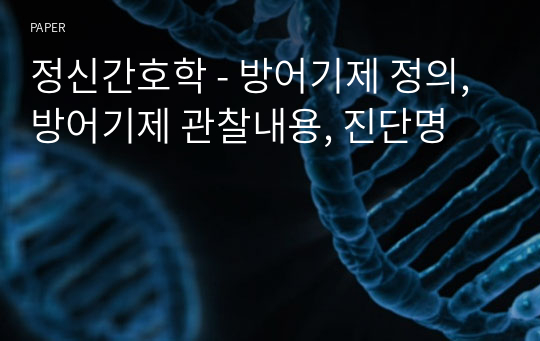 정신간호학 - 방어기제 정의, 방어기제 관찰내용, 진단명