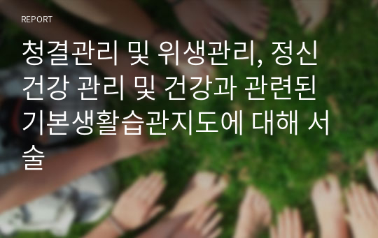 청결관리 및 위생관리, 정신건강 관리 및 건강과 관련된 기본생활습관지도에 대해 서술