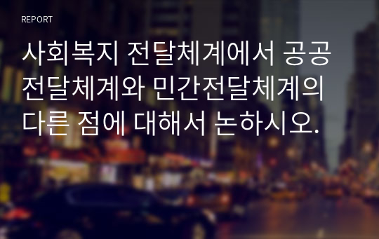 사회복지 전달체계에서 공공전달체계와 민간전달체계의 다른 점에 대해서 논하시오.