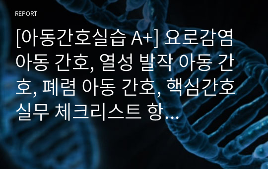 [아동간호실습 A+] 요로감염 아동 간호, 열성 발작 아동 간호, 폐렴 아동 간호, 핵심간호실무 체크리스트 항목별 사전학습