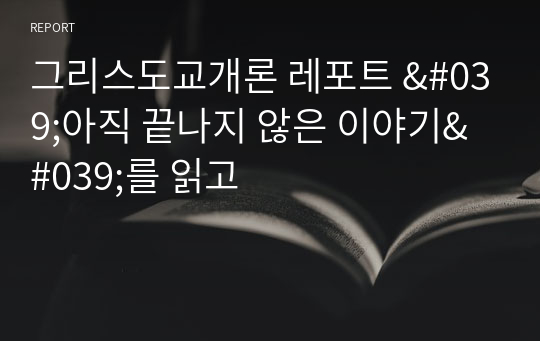 그리스도교개론 레포트 &#039;아직 끝나지 않은 이야기&#039;를 읽고