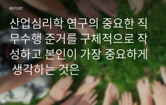 산업심리학 연구의 중요한 직무수행 준거를 구체적으로 작성하고 본인이 가장 중요하게 생각하는 것은