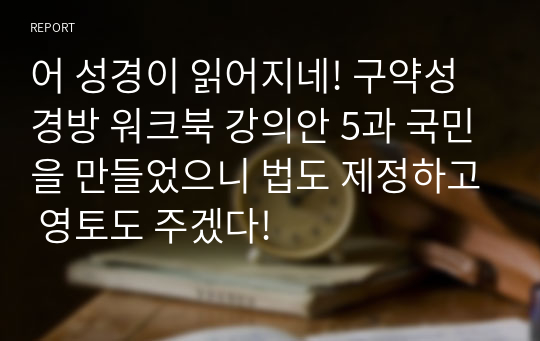 어 성경이 읽어지네! 구약성경방 워크북 강의안 5과 국민을 만들었으니 법도 제정하고 영토도 주겠다!