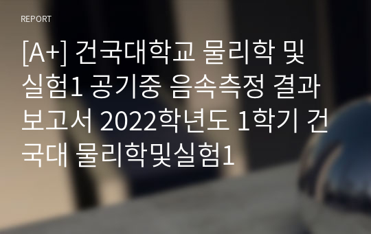 [A+] 건국대학교 물리학 및 실험1 공기중 음속측정 결과보고서 2022학년도 1학기 건국대 물리학및실험1