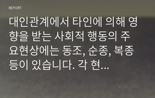 대인관계에서 타인에 의해 영향을 받는 사회적 행동의 주요현상에는 동조, 순종, 복종 등이 있습니다. 각 현상을 비교분석하고 각 현상에 해당하는 사례를 개인적 영역 또는 사회적 영역(사회적으로 이슈가 되었던 최근 사례)을 들어 설명하세요.