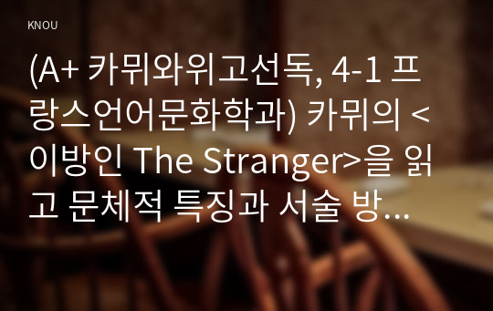 (A+ 카뮈와위고선독, 4-1 프랑스언어문화학과) 카뮈의 &lt;이방인 The Stranger&gt;을 읽고 문체적 특징과 서술 방식의 특징, 태양이 화자에게 미치는 감각적, 물리적, 심리적 효과를담은 감상문을 작성하라.