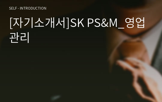 [합격 자기소개서]SK PS&amp;M_영업관리