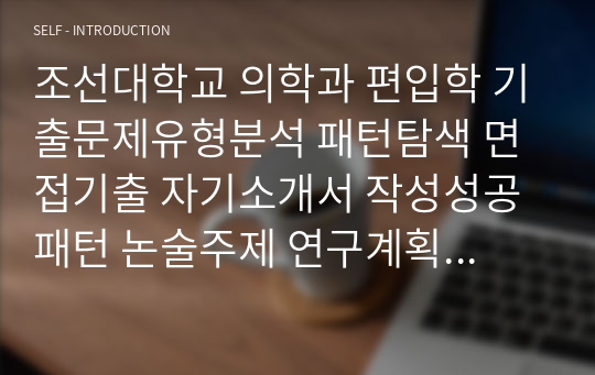 조선대학교 의학과 편입학 기출문제유형분석 패턴탐색 면접기출 자기소개서 작성성공패턴 논술주제 연구계획서견본 지원동기작성요령