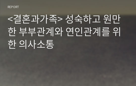 &lt;결혼과가족&gt; 성숙하고 원만한 부부관계와 연인관계를 위한 의사소통