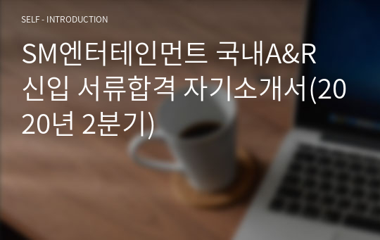 SM엔터테인먼트 국내A&amp;R 신입 서류합격 자기소개서(2020년 2분기)