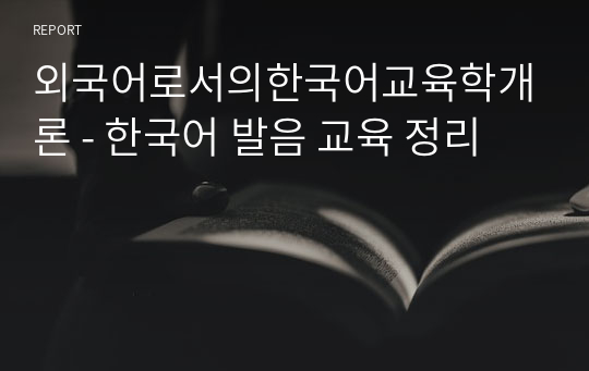 외국어로서의한국어교육학개론 - 한국어 발음 교육 정리