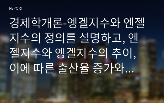 경제학개론-엥겔지수와 엔젤지수의 정의를 설명하고, 엔젤지수와 엥겔지수의 추이, 이에 따른 출산율 증가와 결혼 촉진 전략을 수립하시오