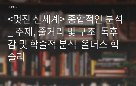 &lt;멋진 신세계&gt; 종합적인 분석_ 주제, 줄거리 및 구조  독후감 및 학술적 분석  올더스 헉슬리