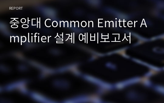 중앙대 Common Emitter Amplifier 설계 예비보고서