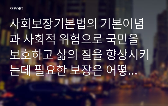 사회보장기본법의 기본이념과 사회적 위험으로 국민을 보호하고 삶의 질을 향상시키는데 필요한 보장은 어떻게 구성되는지 설명하시오