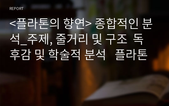 &lt;플라톤의 향연&gt; 종합적인 분석_주제, 줄거리 및 구조  독후감 및 학술적 분석   플라톤