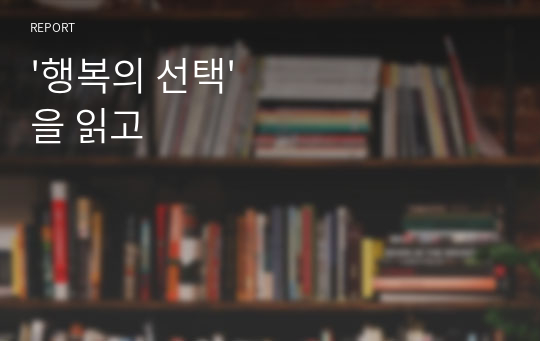 &#039;행복의 선택&#039;을 읽고