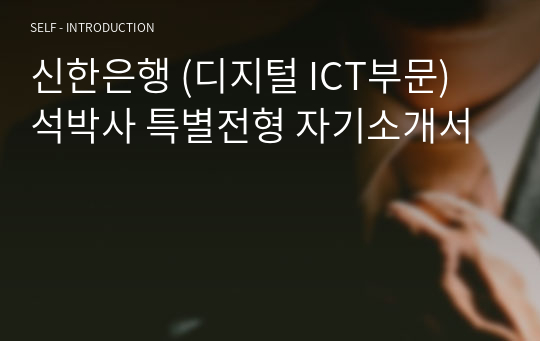 신한은행 (디지털 ICT부문) 석박사 특별전형 자기소개서