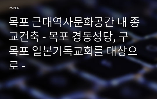 목포 근대역사문화공간 내 종교건축 - 목포 경동성당, 구 목포 일본기독교회를 대상으로 -