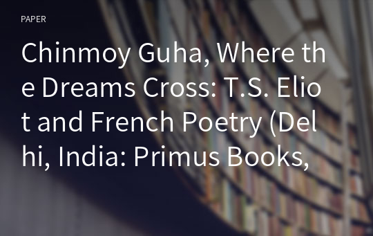 Chinmoy Guha, Where the Dreams Cross: T.S. Eliot and French Poetry (Delhi, India: Primus Books, 2020. A Reprint. First Published 2000. 227 pages); W.B. Yeats, Essays and Introductions (New York: Colli
