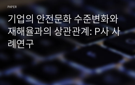 기업의 안전문화 수준변화와 재해율과의 상관관계: P사 사례연구