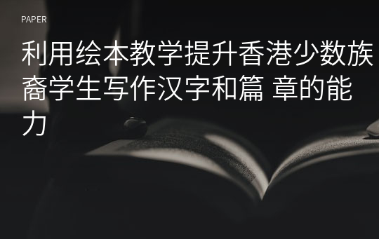 利用绘本教学提升香港少数族裔学生写作汉字和篇 章的能力