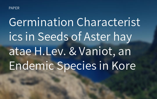 Germination Characteristics in Seeds of Aster hayatae H.Lev. &amp; Vaniot, an Endemic Species in Korea