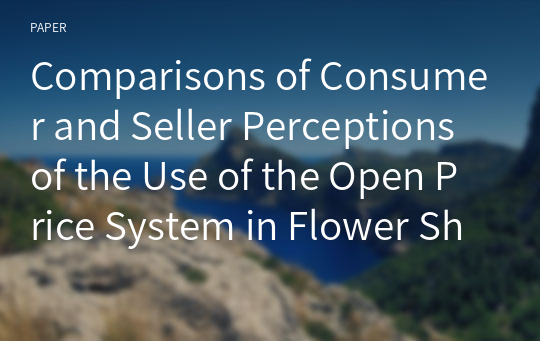 Comparisons of Consumer and Seller Perceptions of the Use of the Open Price System in Flower Shops