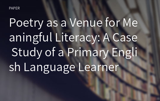 Poetry as a Venue for Meaningful Literacy: A Case Study of a Primary English Language Learner