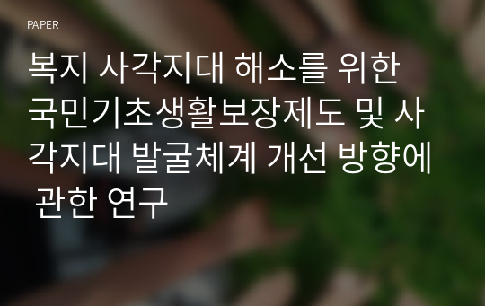 복지 사각지대 해소를 위한 국민기초생활보장제도 및 사각지대 발굴체계 개선 방향에 관한 연구