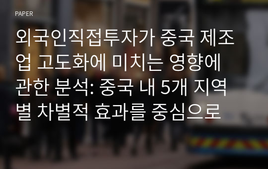 외국인직접투자가 중국 제조업 고도화에 미치는 영향에 관한 분석: 중국 내 5개 지역별 차별적 효과를 중심으로