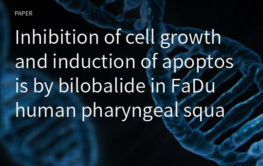 Inhibition of cell growth and induction of apoptosis by bilobalide in FaDu human pharyngeal squamous cell carcinoma