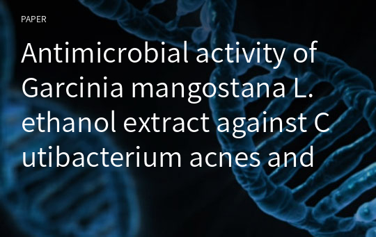 Antimicrobial activity of Garcinia mangostana L. ethanol extract against Cutibacterium acnes and Staphylococcus aureus