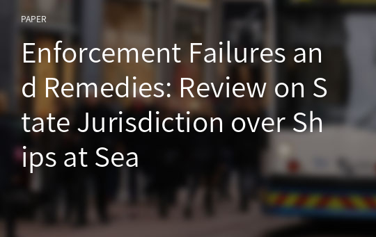 Enforcement Failures and Remedies: Review on State Jurisdiction over Ships at Sea