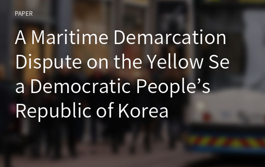 A Maritime Demarcation Dispute on the Yellow Sea Democratic People’s Republic of Korea