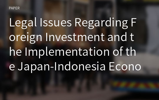 Legal Issues Regarding Foreign Investment and the Implementation of the Japan-Indonesia Economic Partnership Agreement