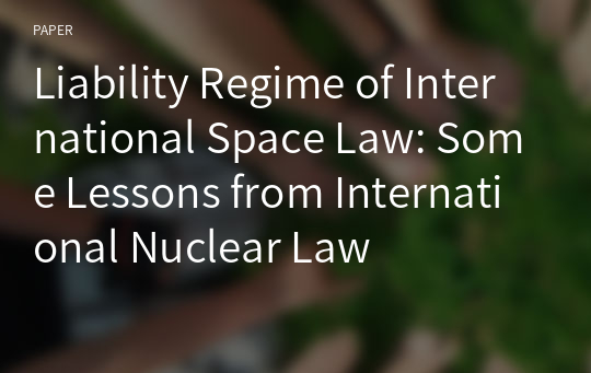 Liability Regime of International Space Law: Some Lessons from International Nuclear Law