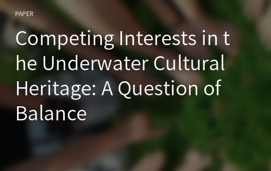Competing Interests in the Underwater Cultural Heritage: A Question of Balance