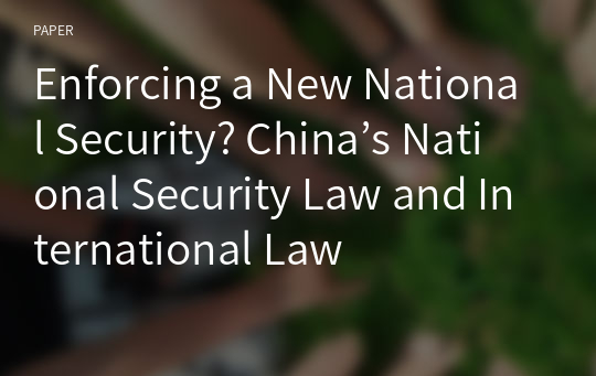 Enforcing a New National Security? China’s National Security Law and International Law