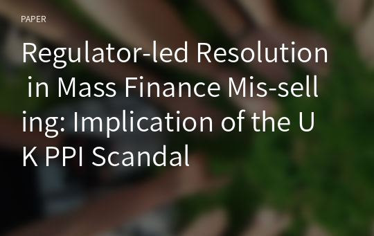 Regulator-led Resolution in Mass Finance Mis-selling: Implication of the UK PPI Scandal