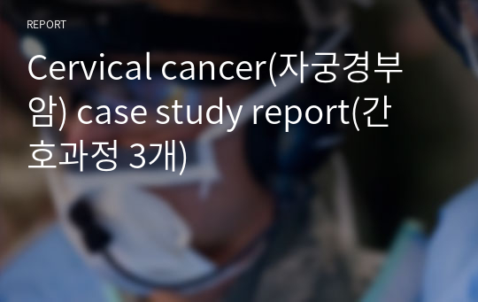 Cervical cancer(자궁경부암) case study report(간호과정 3개)