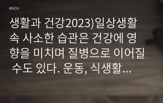 생활과 건강2023)일상생활 속 사소한 습관은 건강에 영향을 미치며 질병으로 이어질 수도 있다. 운동, 식생활 등 다양한 측면에서 자신의 생활습관을 스스로 점검한 후 그 특징을 기술하고, 대사증후군을 예방 또는 관리하기 위한 구체적 실천방안을 작성하시오. 75세 박씨가 식사 도중 얼굴이 붉어지면서 안절부절 못하고 있다. 함께 식사하던 가족은 박씨에게 기침하