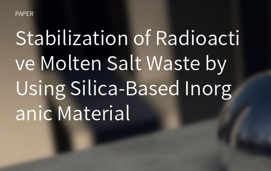 Stabilization of Radioactive Molten Salt Waste by Using Silica-Based Inorganic Material