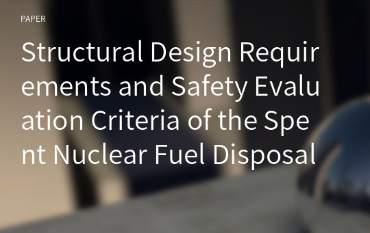 Structural Design Requirements and Safety Evaluation Criteria of the Spent Nuclear Fuel Disposal Canister for Deep Geological Deposition