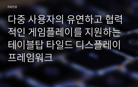 다중 사용자의 유연하고 협력적인 게임플레이를 지원하는 테이블탑 타일드 디스플레이 프레임워크