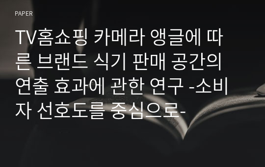 TV홈쇼핑 카메라 앵글에 따른 브랜드 식기 판매 공간의 연출 효과에 관한 연구 -소비자 선호도를 중심으로-