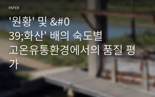 &#039;원황&#039; 및 &#039;화산&#039; 배의 숙도별 고온유통환경에서의 품질 평가