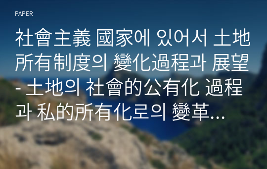 社會主義 國家에 있어서 土地所有制度의 變化過程과 展望 - 土地의 社會的公有化 過程과 私的所有化로의 變革과 限界 -