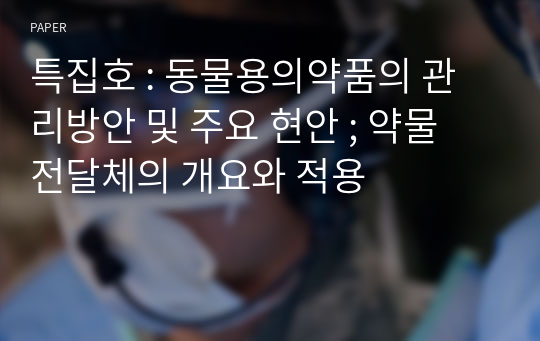 특집호 : 동물용의약품의 관리방안 및 주요 현안 ; 약물 전달체의 개요와 적용